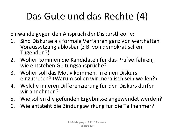 Das Gute und das Rechte (4) Einwände gegen den Anspruch der Diskurstheorie: 1. Sind