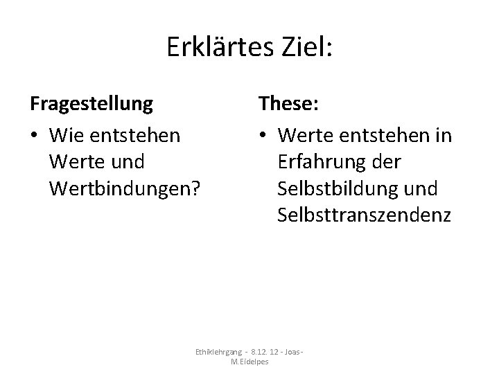 Erklärtes Ziel: Fragestellung • Wie entstehen Werte und Wertbindungen? These: • Werte entstehen in