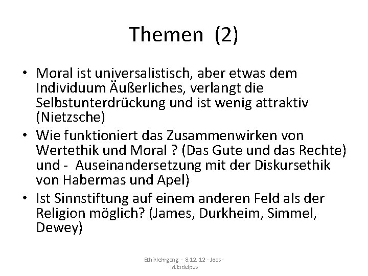 Themen (2) • Moral ist universalistisch, aber etwas dem Individuum Äußerliches, verlangt die Selbstunterdrückung