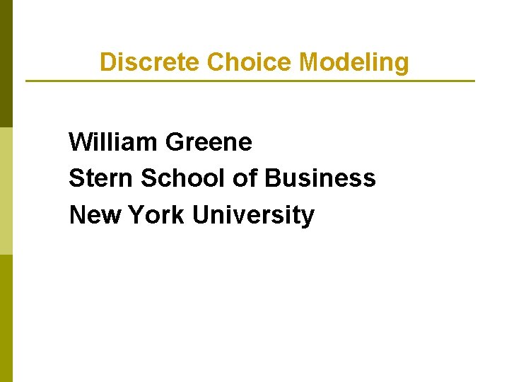 Discrete Choice Modeling William Greene Stern School of Business New York University 