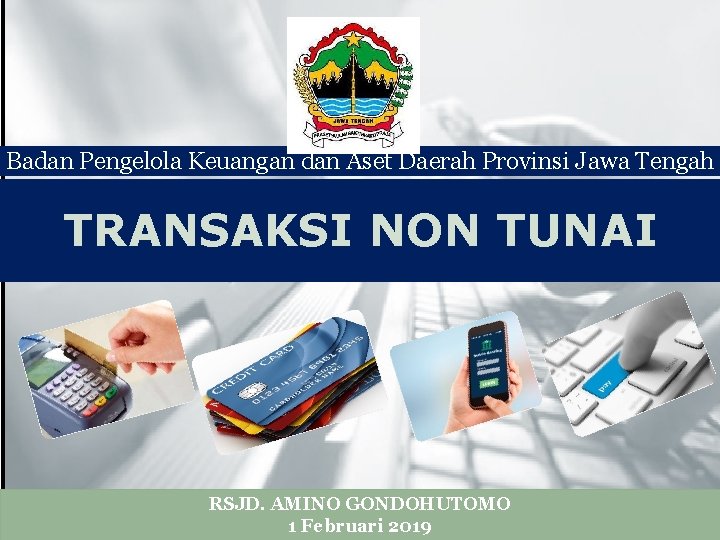 Badan Pengelola Keuangan dan Aset Daerah Provinsi Jawa Tengah TRANSAKSI NON TUNAI Semarang, GONDOHUTOMO