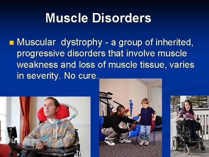 Muscle Disorders n Muscular dystrophy - a group of inherited, progressive disorders that involve