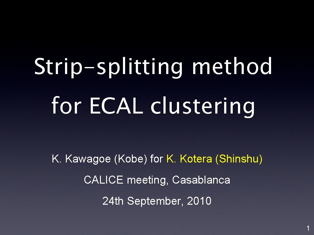 Strip-splitting method for ECAL clustering K. Kawagoe (Kobe) for K. Kotera (Shinshu) CALICE meeting,