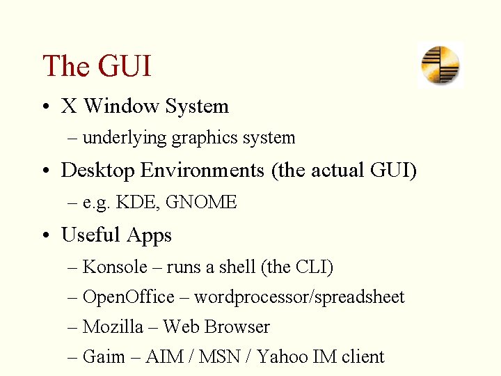 The GUI • X Window System – underlying graphics system • Desktop Environments (the