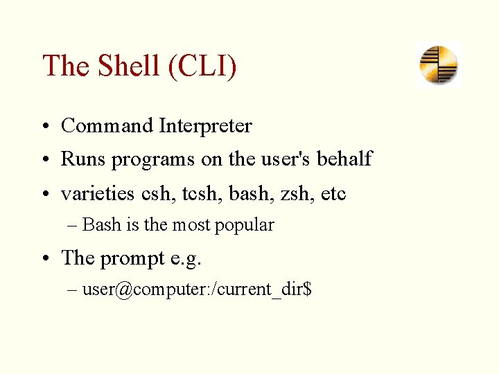 The Shell (CLI) • Command Interpreter • Runs programs on the user's behalf •