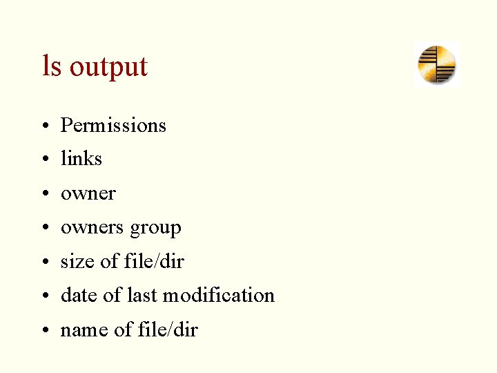 ls output • Permissions • links • owners group • size of file/dir •