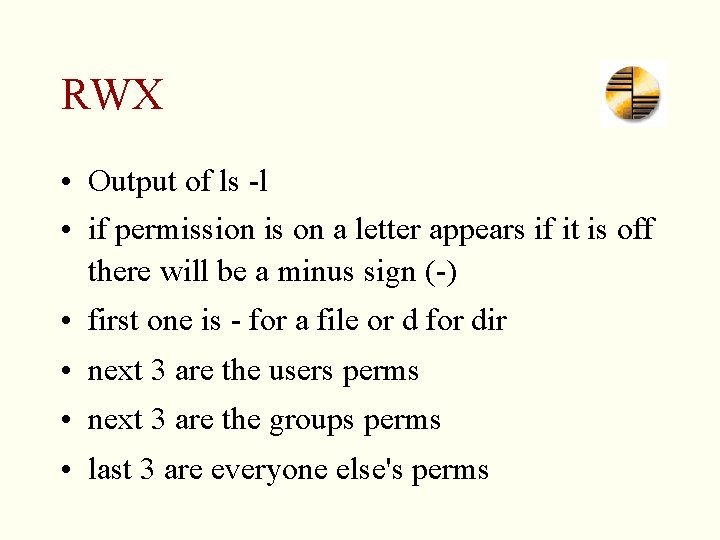 RWX • Output of ls -l • if permission is on a letter appears