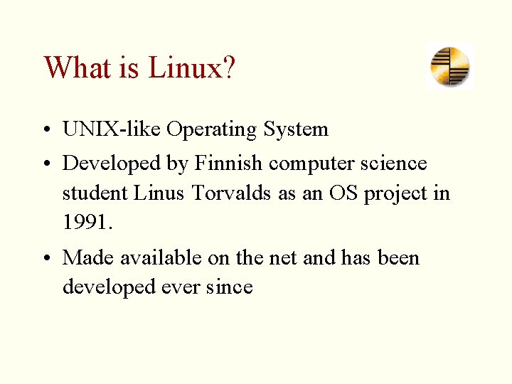 What is Linux? • UNIX-like Operating System • Developed by Finnish computer science student