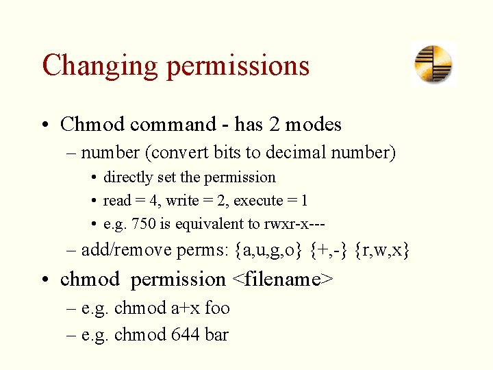 Changing permissions • Chmod command - has 2 modes – number (convert bits to