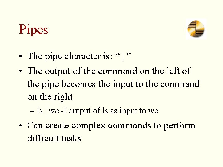 Pipes • The pipe character is: “ | ” • The output of the