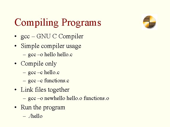 Compiling Programs • gcc – GNU C Compiler • Simple compiler usage – gcc