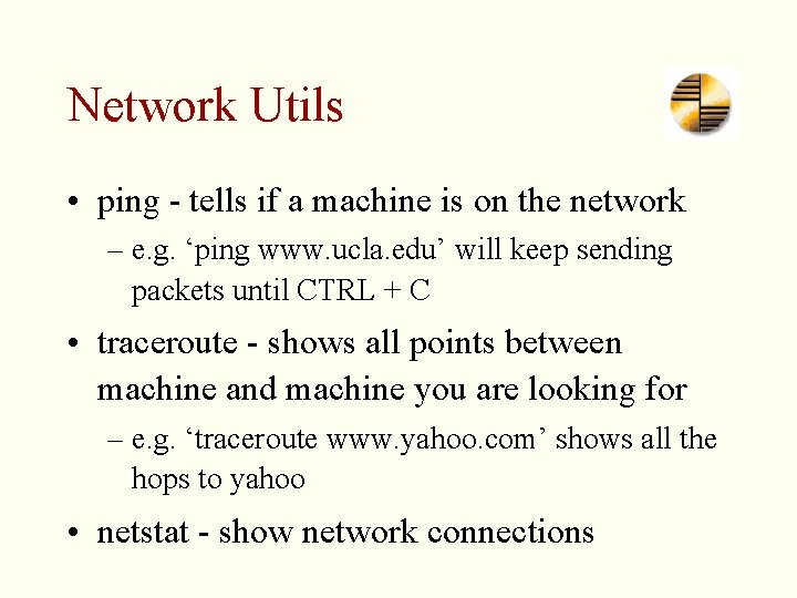 Network Utils • ping - tells if a machine is on the network –