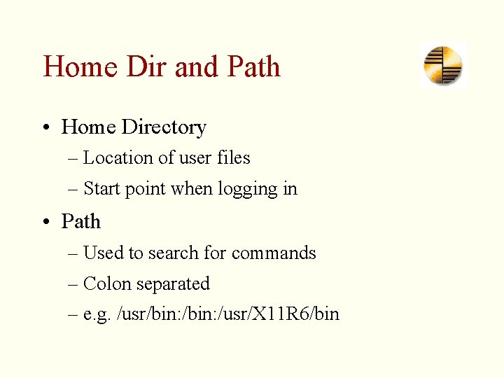 Home Dir and Path • Home Directory – Location of user files – Start