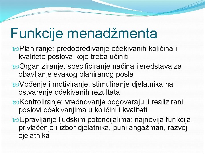 Funkcije menadžmenta Planiranje: predodređivanje očekivanih količina i kvalitete poslova koje treba učiniti Organiziranje: specificiranje