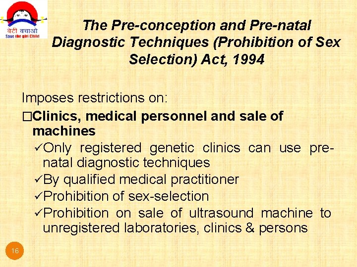 The Pre-conception and Pre-natal Diagnostic Techniques (Prohibition of Sex Selection) Act, 1994 Imposes restrictions The Pre-conception and Pre-natal Diagnostic Techniques (Prohibition of Sex Selection) Act, 1994 Imposes restrictions