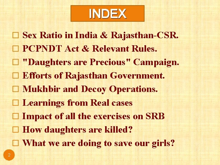 INDEX � Sex Ratio in India & Rajasthan-CSR. � PCPNDT Act & Relevant Rules. INDEX � Sex Ratio in India & Rajasthan-CSR. � PCPNDT Act & Relevant Rules.