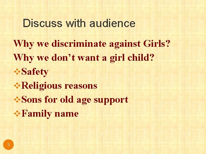 Discuss with audience Why we discriminate against Girls? Why we don’t want a girl Discuss with audience Why we discriminate against Girls? Why we don’t want a girl