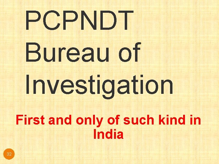 PCPNDT Bureau of Investigation First and only of such kind in India 32 PCPNDT Bureau of Investigation First and only of such kind in India 32