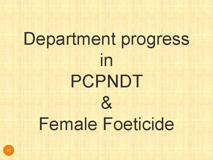 Department progress in PCPNDT & Female Foeticide 85 Department progress in PCPNDT & Female Foeticide 85