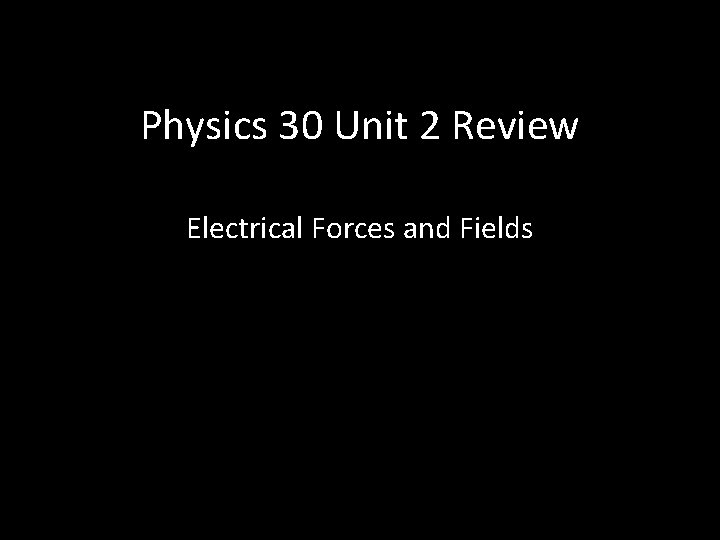 Physics 30 Unit 2 Review Electrical Forces and Fields 