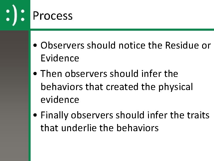 Process • Observers should notice the Residue or Evidence • Then observers should infer Process • Observers should notice the Residue or Evidence • Then observers should infer