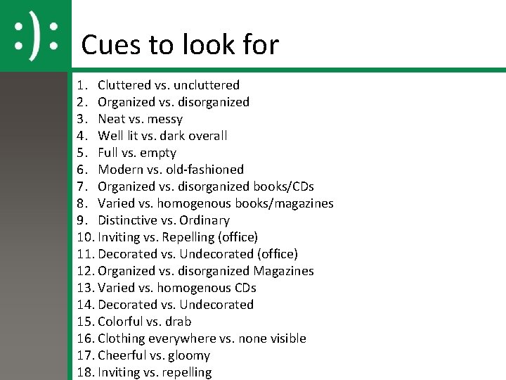 Cues to look for 1. Cluttered vs. uncluttered 2. Organized vs. disorganized 3. Neat Cues to look for 1. Cluttered vs. uncluttered 2. Organized vs. disorganized 3. Neat