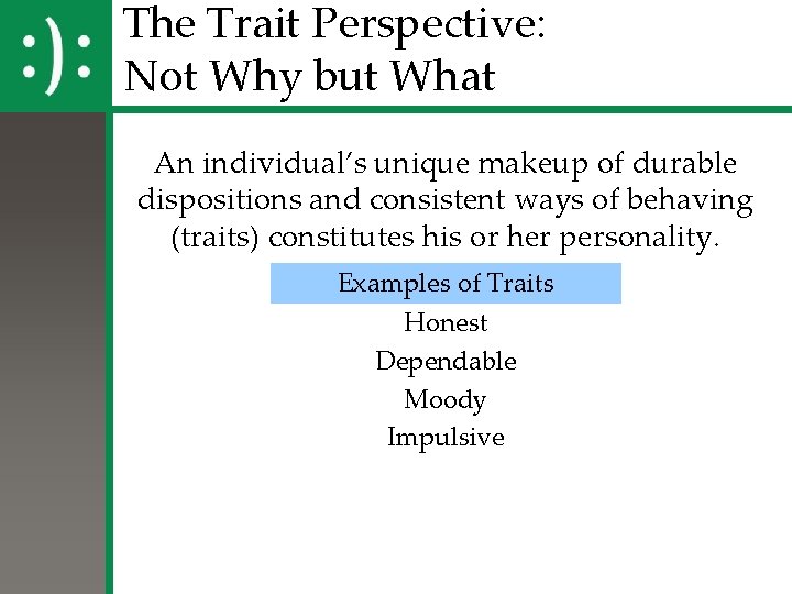 The Trait Perspective: Not Why but What An individual’s unique makeup of durable dispositions The Trait Perspective: Not Why but What An individual’s unique makeup of durable dispositions