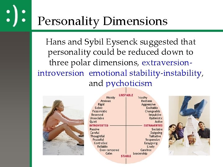 Personality Dimensions Hans and Sybil Eysenck suggested that personality could be reduced down to Personality Dimensions Hans and Sybil Eysenck suggested that personality could be reduced down to