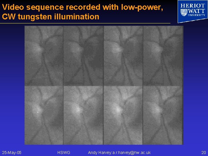 Video sequence recorded with low-power, CW tungsten illumination 25 -May-05 HSWG Andy Harvey: a.