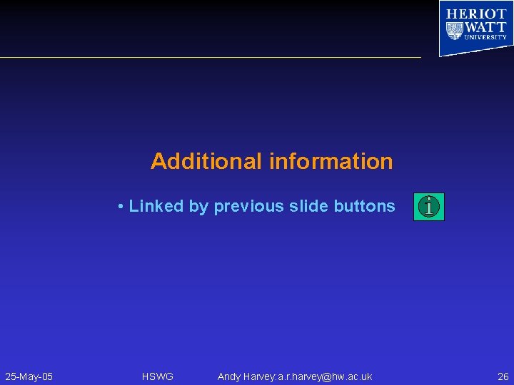 Additional information • Linked by previous slide buttons 25 -May-05 HSWG Andy Harvey: a.