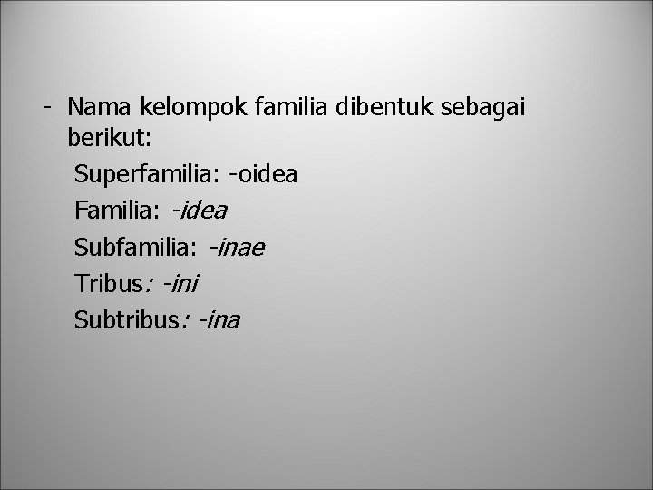 - Nama kelompok familia dibentuk sebagai berikut: Superfamilia: -oidea Familia: -idea Subfamilia: -inae Tribus: