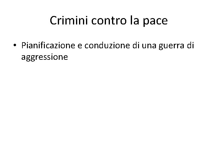 Crimini contro la pace • Pianificazione e conduzione di una guerra di aggressione 