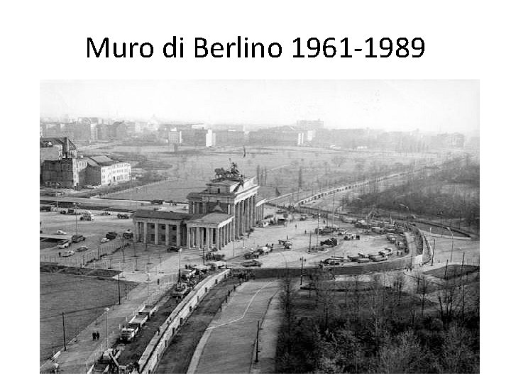 Muro di Berlino 1961 -1989 Muro di Berlino 1961 -1989