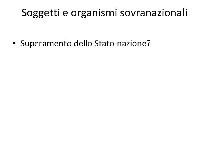 Soggetti e organismi sovranazionali • Superamento dello Stato-nazione? 