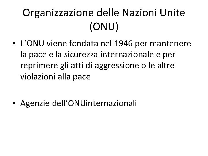 Organizzazione delle Nazioni Unite (ONU) • L’ONU viene fondata nel 1946 per mantenere la