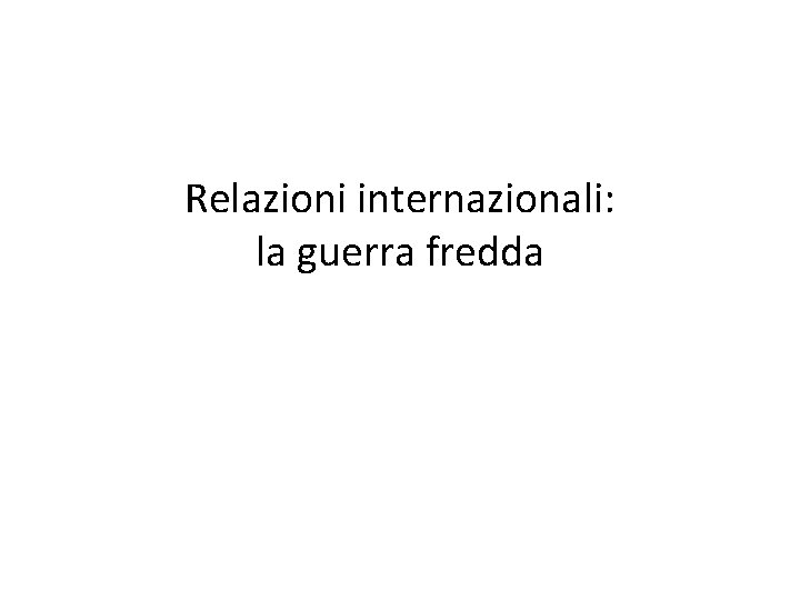 Relazioni internazionali: la guerra fredda 