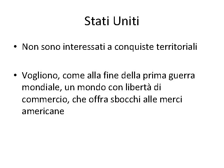 Stati Uniti • Non sono interessati a conquiste territoriali • Vogliono, come alla fine