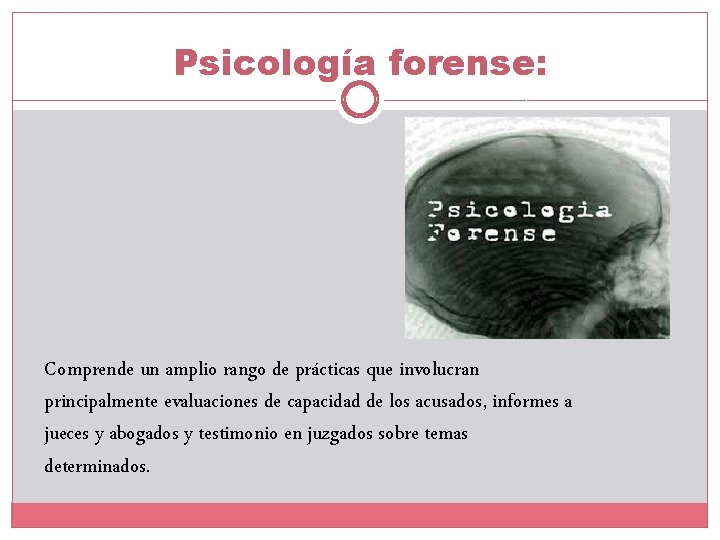 Psicología forense: Comprende un amplio rango de prácticas que involucran principalmente evaluaciones de capacidad Psicología forense: Comprende un amplio rango de prácticas que involucran principalmente evaluaciones de capacidad