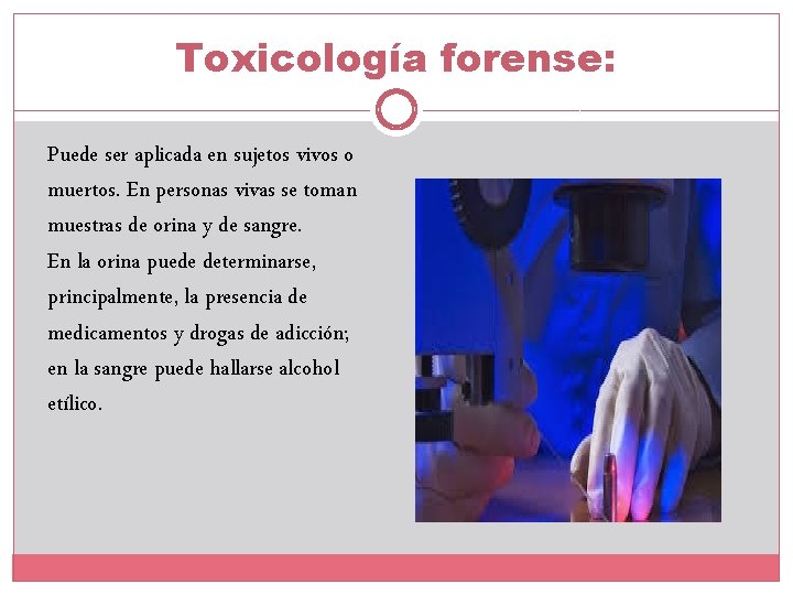 Toxicología forense: Puede ser aplicada en sujetos vivos o muertos. En personas vivas se Toxicología forense: Puede ser aplicada en sujetos vivos o muertos. En personas vivas se