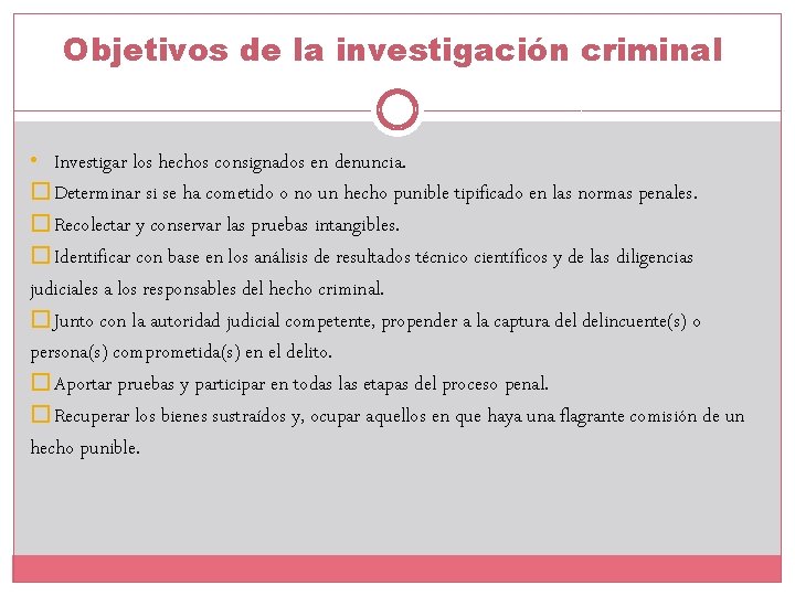 Objetivos de la investigación criminal • Investigar los hechos consignados en denuncia. � Determinar Objetivos de la investigación criminal • Investigar los hechos consignados en denuncia. � Determinar