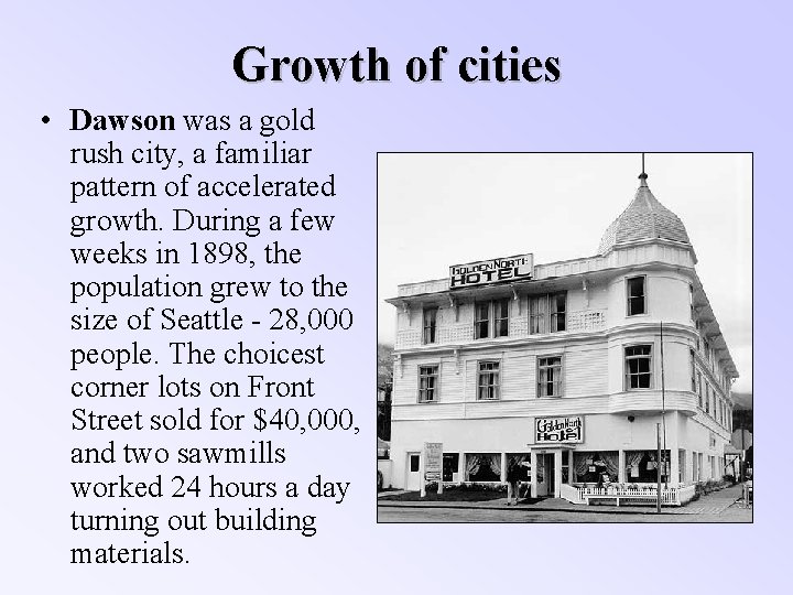 Growth of cities • Dawson was a gold rush city, a familiar pattern of