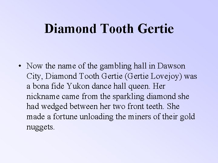 Diamond Tooth Gertie • Now the name of the gambling hall in Dawson City,