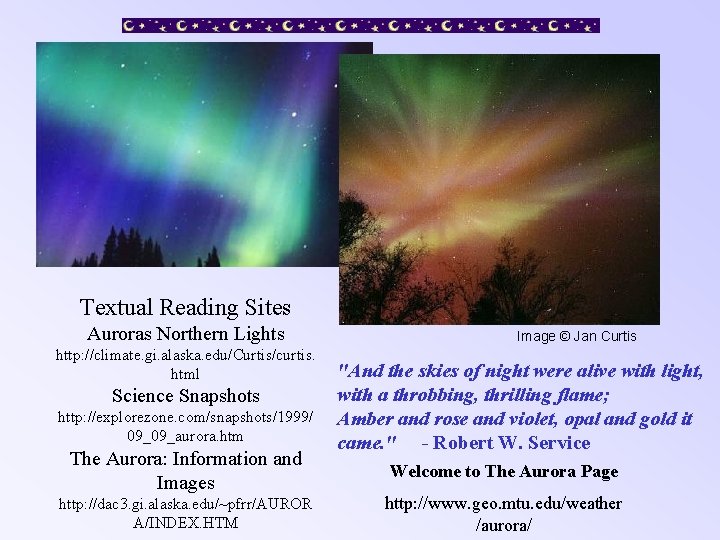 Textual Reading Sites Auroras Northern Lights http: //climate. gi. alaska. edu/Curtis/curtis. html Science Snapshots