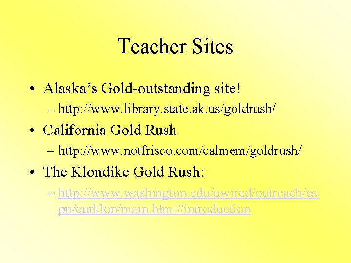 Teacher Sites • Alaska’s Gold-outstanding site! – http: //www. library. state. ak. us/goldrush/ •