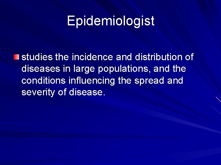 Epidemiologist studies the incidence and distribution of diseases in large populations, and the conditions