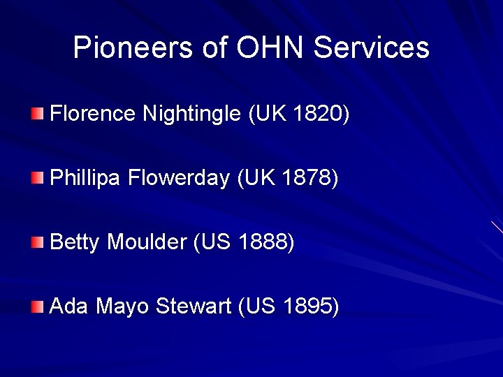 Pioneers of OHN Services Florence Nightingle (UK 1820) Phillipa Flowerday (UK 1878) Betty Moulder