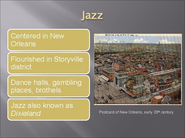 Jazz Centered in New Orleans Flourished in Storyville district Dance halls, gambling places, brothels