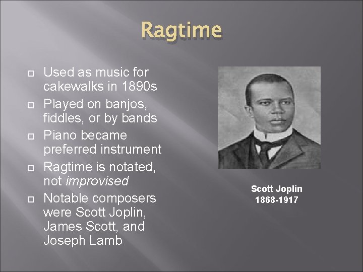 Ragtime Used as music for cakewalks in 1890 s Played on banjos, fiddles, or