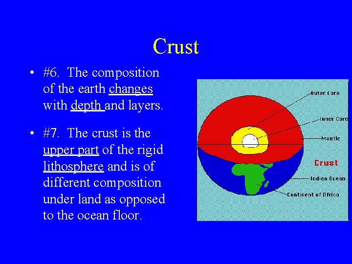 Crust • #6. The composition of the earth changes with depth and layers. •