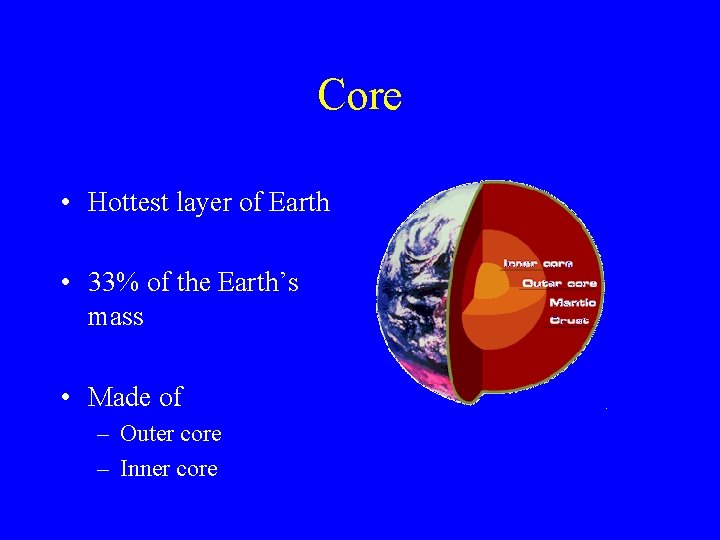 Core • Hottest layer of Earth • 33% of the Earth’s mass • Made
